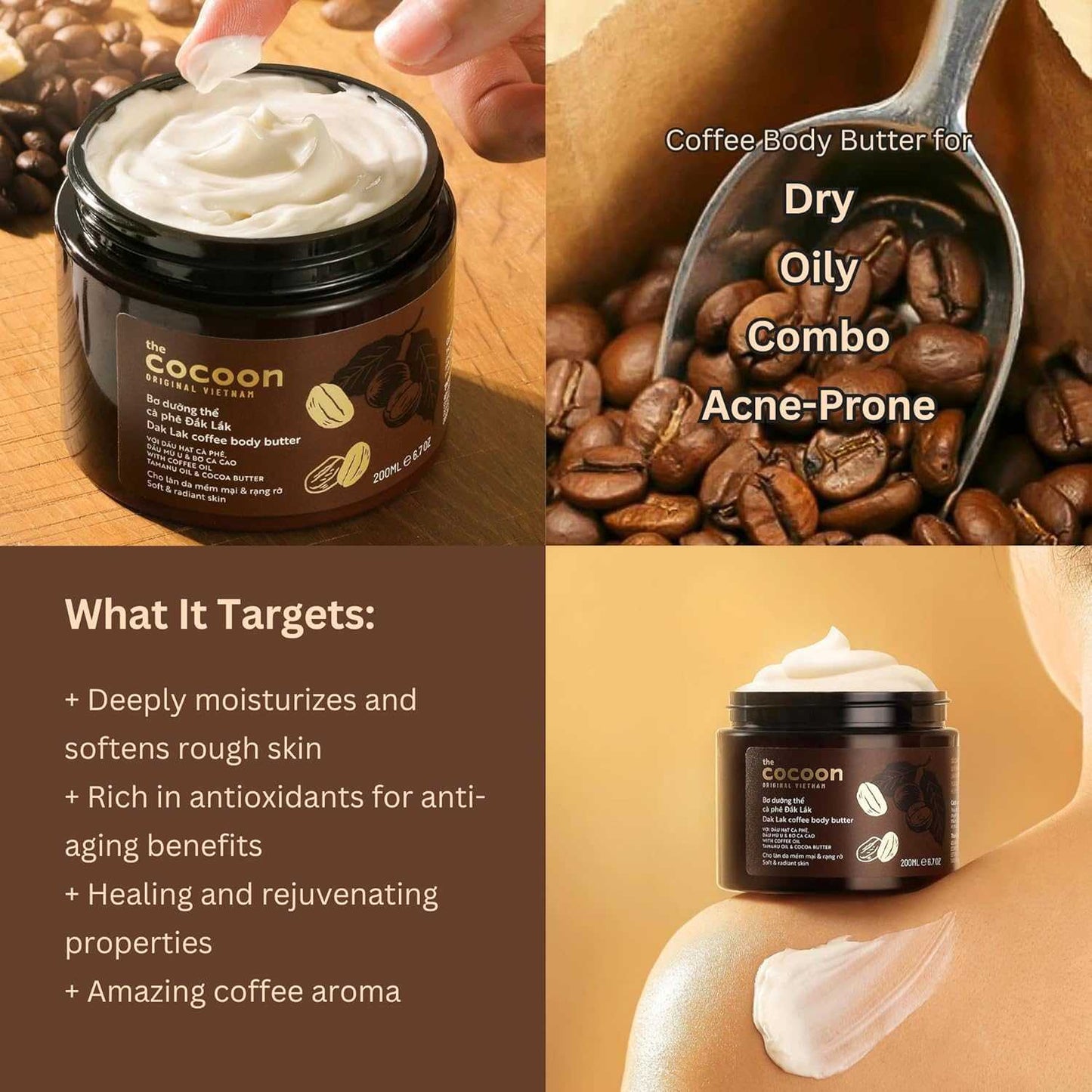 Cocoon Dak Lak Coffee Body Butter 200mlCocoon Dak Lak Coffee Body Butter 200ml vegan all blend into a smooth butter that helps moisturize, soften and anti-oxidize, giving the body skin a smooth, fresh and